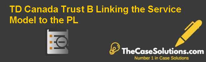 TD Canada Trust (B) Linking the Service Model to the P&L Case Solution
